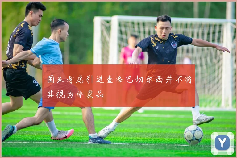 国米考虑引进查洛巴切尔西并不将其视为非卖品