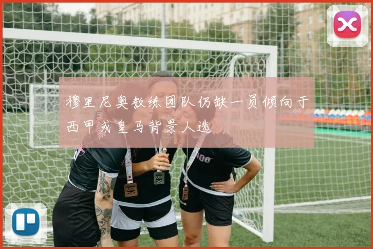 穆里尼奥教练团队仍缺一员倾向于西甲或皇马背景人选