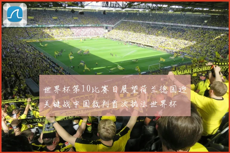 世界杯第10比赛日展望荷兰德国迎关键战中国裁判首次执法世界杯